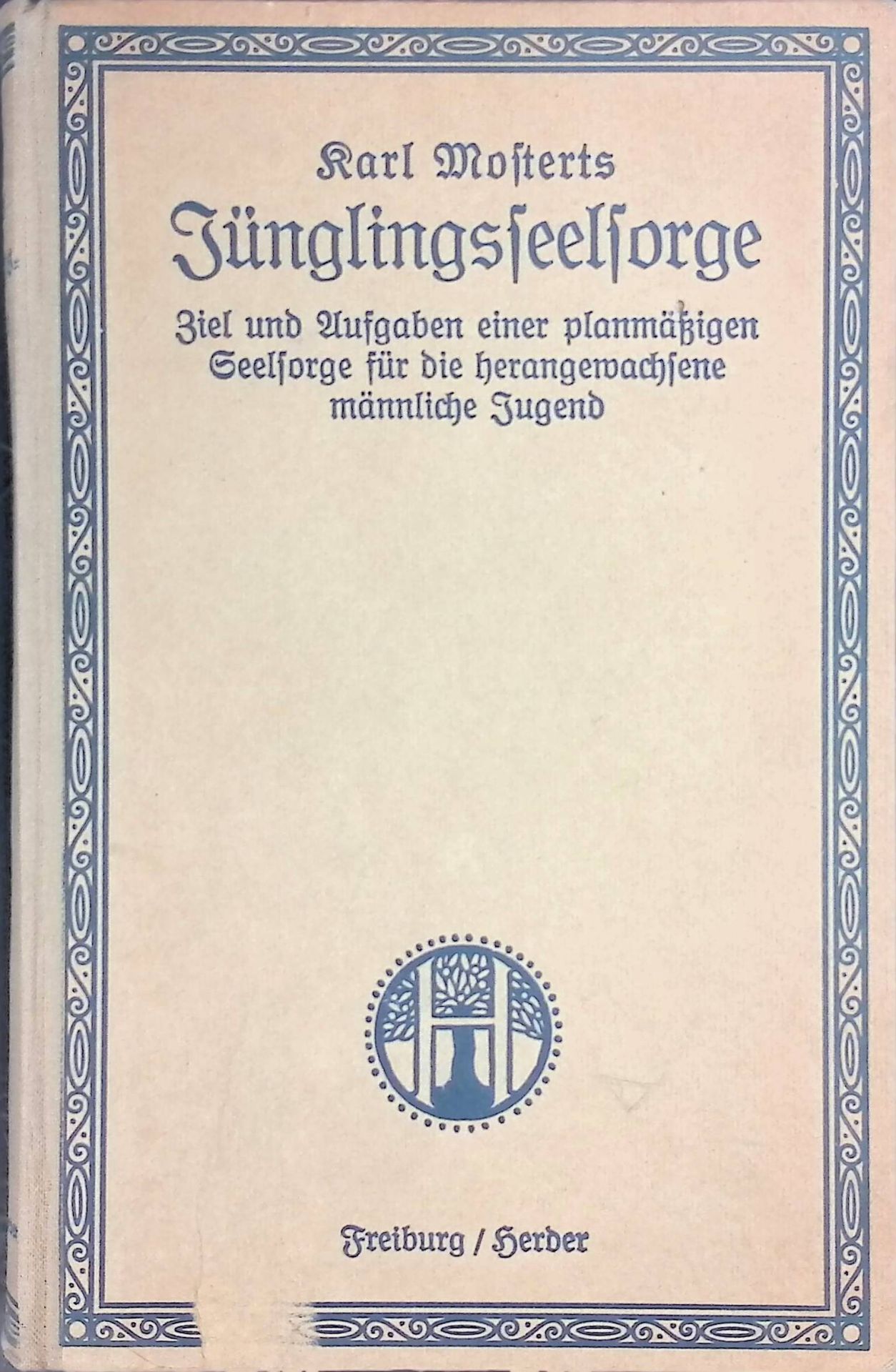 Jünglingsseelsorge : Ziel und Aufgaben einer planmäßigen Seelsorge für die heranwachsende männliche Jugend