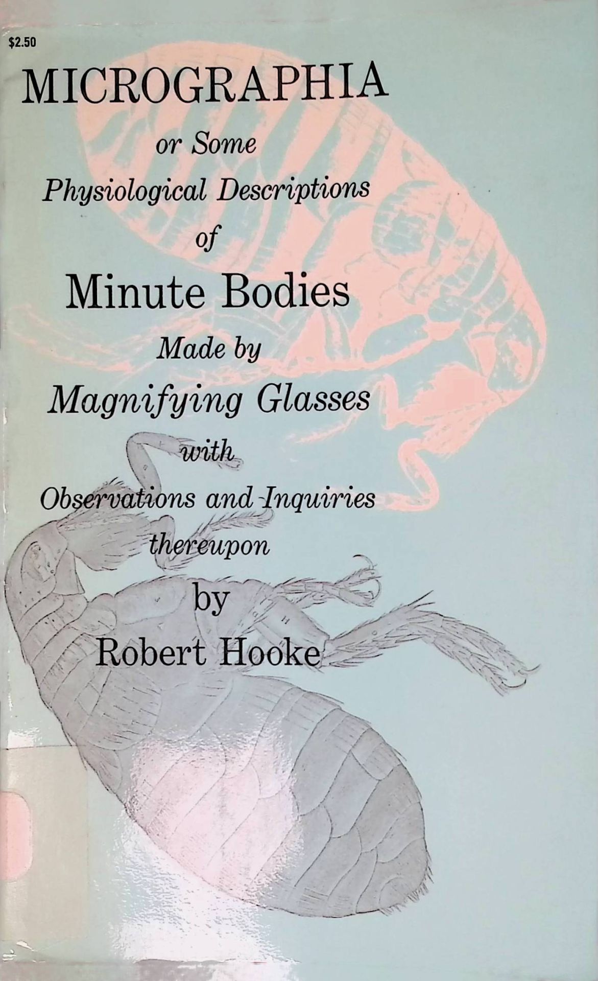 Micrographia or Some Physiological Descriptions of Mintue Bodies, Made by Magnifying Glasses with Observations and Inquiries thereupon