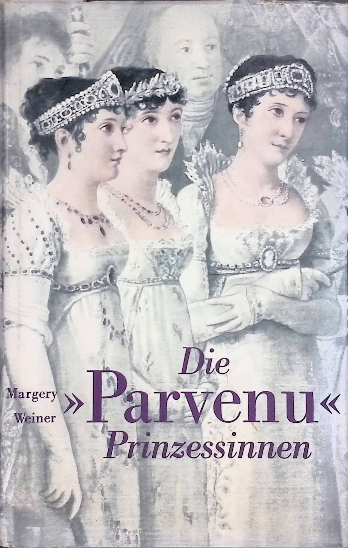 Die Parvenu Prinzessinnen : Elisa, Pauline und Caroline Bonaparte, die Schwestern Napoleons