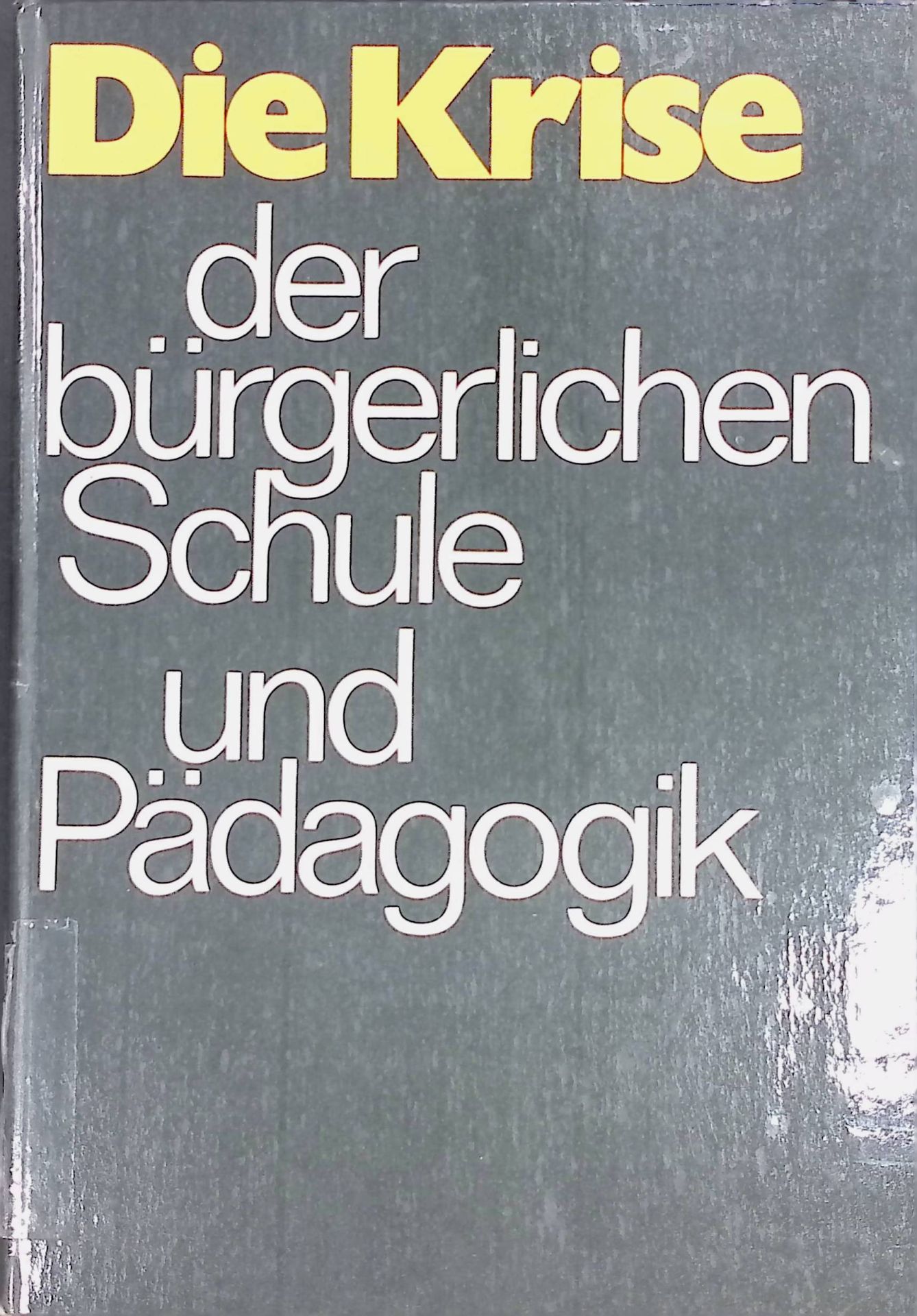 Die Krise der bürgerlichen Schule und Pädagogik : die bürgerliche Schule und Pädagogik in der gegenwärtigen Etappe der allgemeinen Krise des Kapitalismus - Analyse und Kritik von Theorie und Praxis der Jugenderziehung, besonders in den USA und der BRD