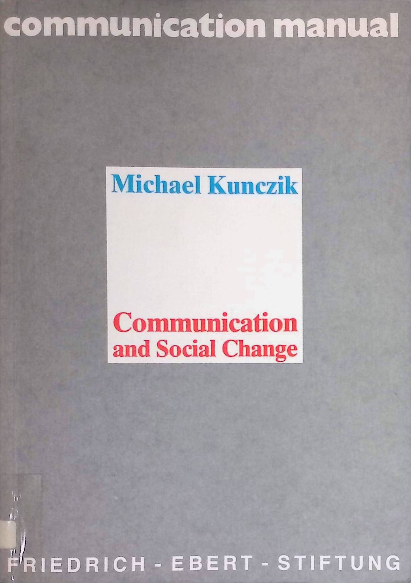 Communication and Social Change. A Summary of Theories, Policies and Experiences for Media Practitioners in the Third World