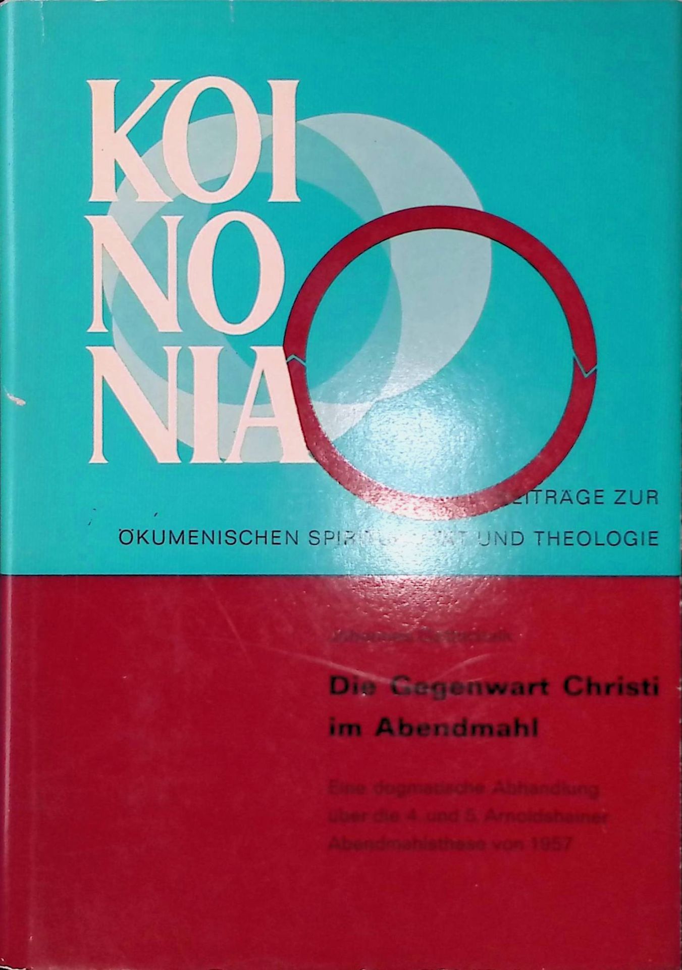 Die Gegenwart Christi im Abendmahl : Eine dogmat. Abhandlung über d. 4. u. 5. Arnoldshainer Abendmahlsthese von 1957