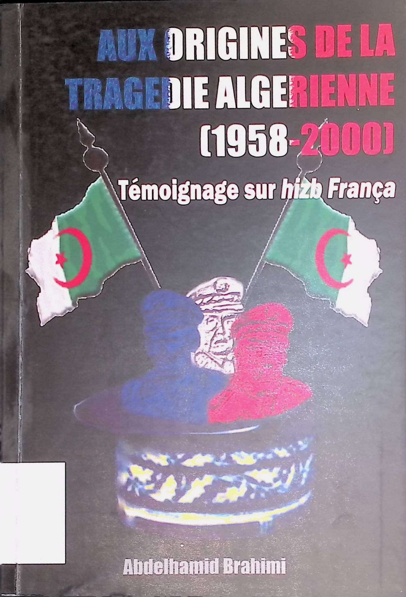 Aux Origines de la Tragédie Algerienne (1958-2000) Temoignage sur hizb Franca