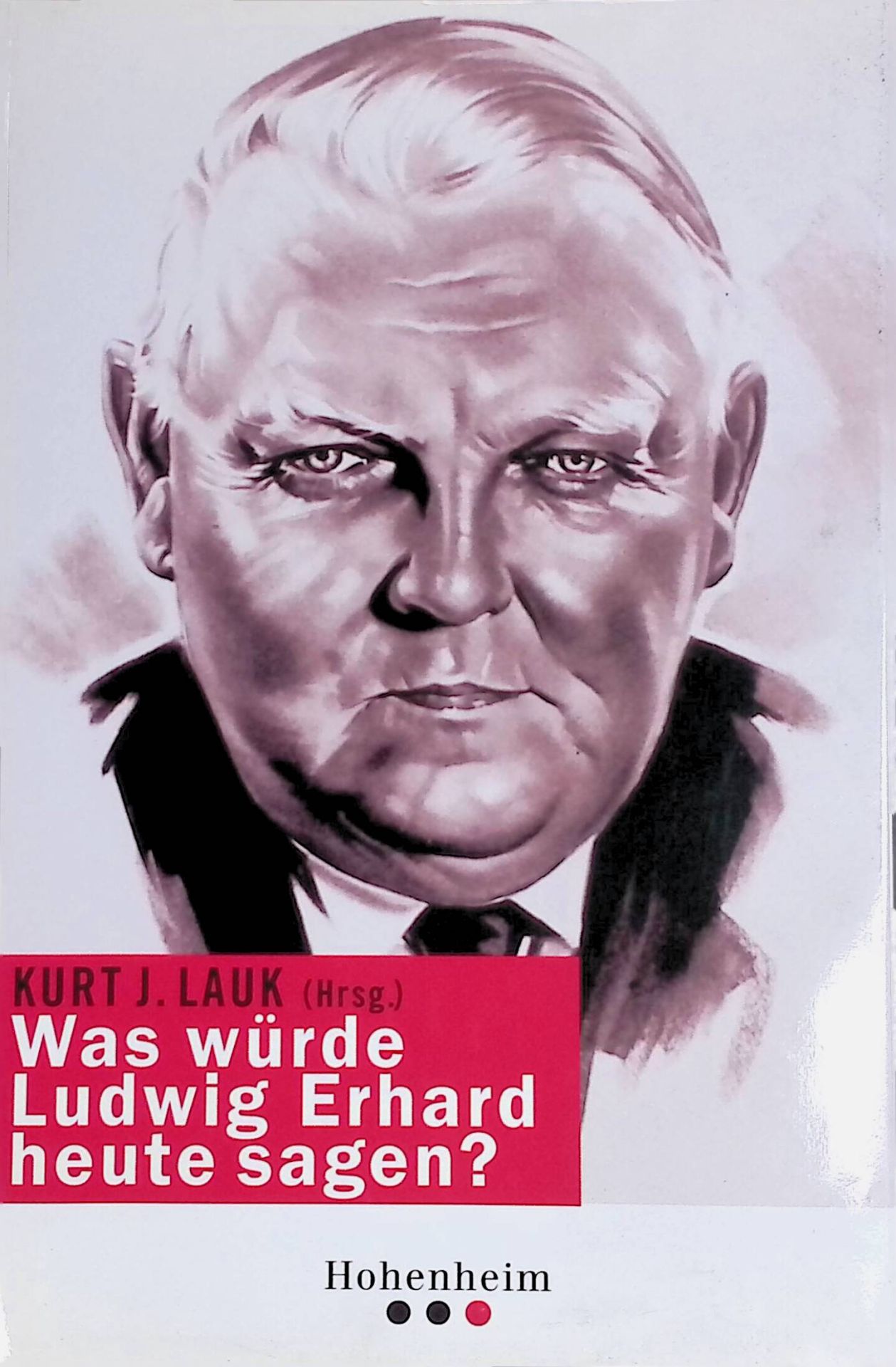 Die Soziale Marktwirtschaft als Leitbild einer Volkspartei - in: Was würde Ludwig Erhard heute sagen?